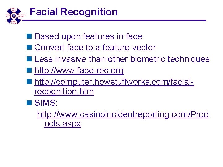 Facial Recognition n Based upon features in face n Convert face to a feature Facial Recognition n Based upon features in face n Convert face to a feature