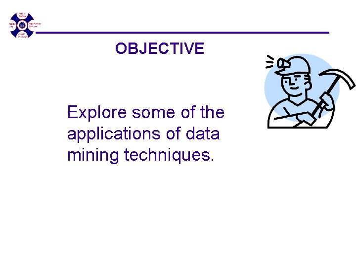 OBJECTIVE Explore some of the applications of data mining techniques. 7/10/07 - SEDE'07 OBJECTIVE Explore some of the applications of data mining techniques. 7/10/07 - SEDE'07