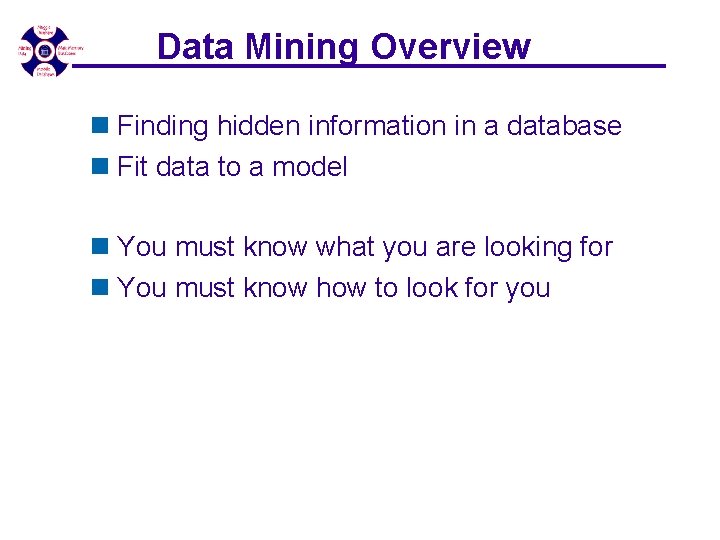 Data Mining Overview n Finding hidden information in a database n Fit data to Data Mining Overview n Finding hidden information in a database n Fit data to