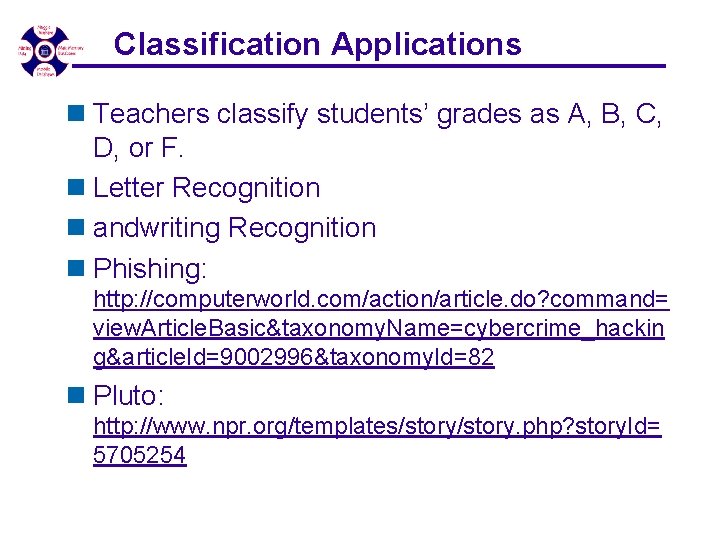 Classification Applications n Teachers classify students’ grades as A, B, C, D, or F. Classification Applications n Teachers classify students’ grades as A, B, C, D, or F.