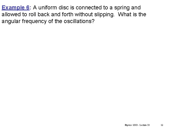 Example 6: A uniform disc is connected to a spring and allowed to roll