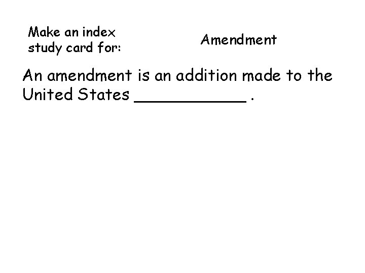 Make an index study card for: Amendment An amendment is an addition made to Make an index study card for: Amendment An amendment is an addition made to
