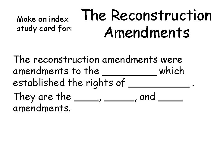 Make an index study card for: The Reconstruction Amendments The reconstruction amendments were amendments Make an index study card for: The Reconstruction Amendments The reconstruction amendments were amendments