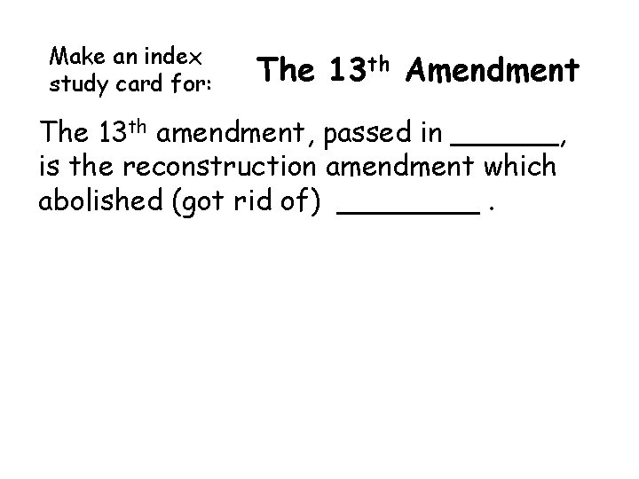Make an index study card for: The 13 th Amendment The 13 th amendment, Make an index study card for: The 13 th Amendment The 13 th amendment,