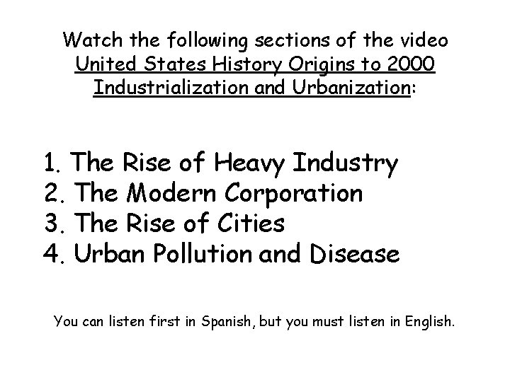 Watch the following sections of the video United States History Origins to 2000 Industrialization Watch the following sections of the video United States History Origins to 2000 Industrialization