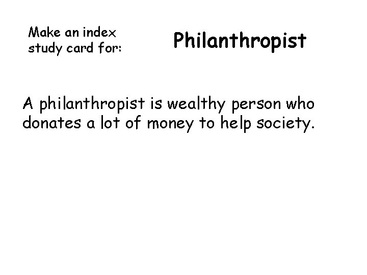 Make an index study card for: Philanthropist A philanthropist is wealthy person who donates Make an index study card for: Philanthropist A philanthropist is wealthy person who donates