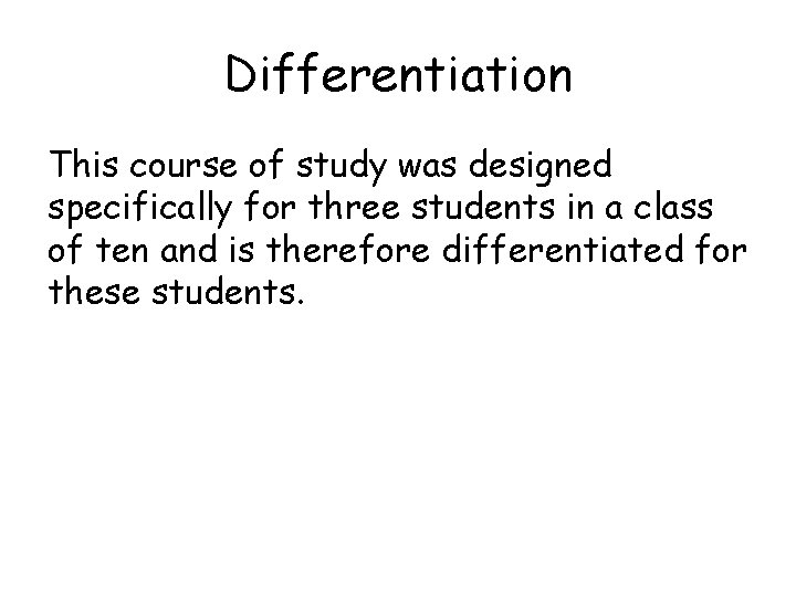 Differentiation This course of study was designed specifically for three students in a class Differentiation This course of study was designed specifically for three students in a class