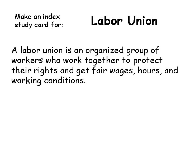 Make an index study card for: Labor Union A labor union is an organized Make an index study card for: Labor Union A labor union is an organized