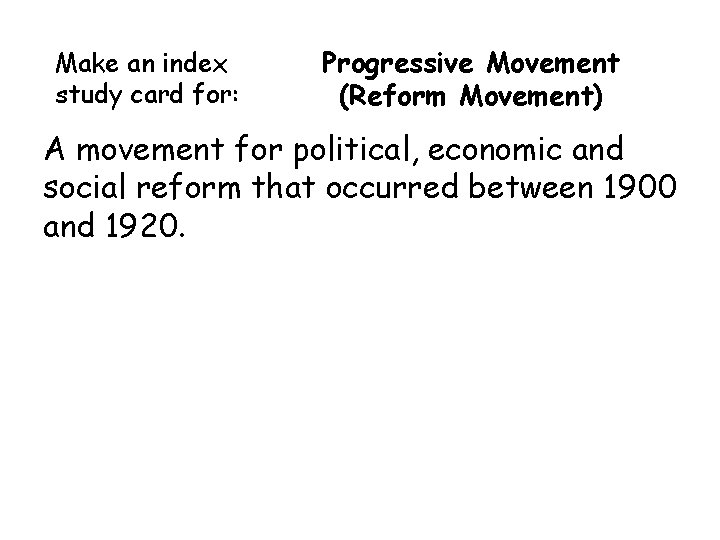 Make an index study card for: Progressive Movement (Reform Movement) A movement for political, Make an index study card for: Progressive Movement (Reform Movement) A movement for political,