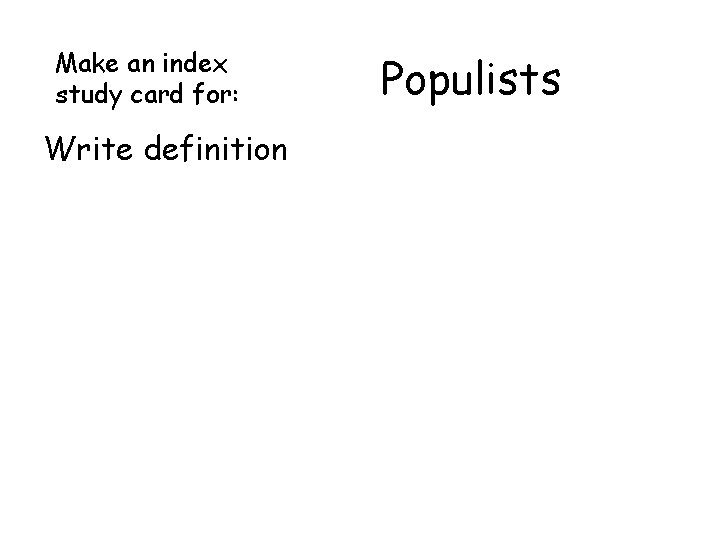 Make an index study card for: Write definition Populists Make an index study card for: Write definition Populists