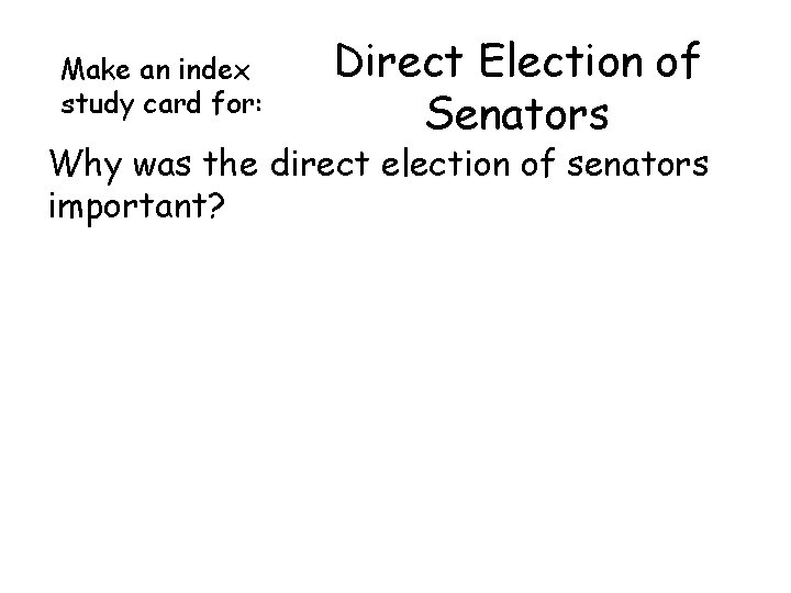 Make an index study card for: Direct Election of Senators Why was the direct Make an index study card for: Direct Election of Senators Why was the direct