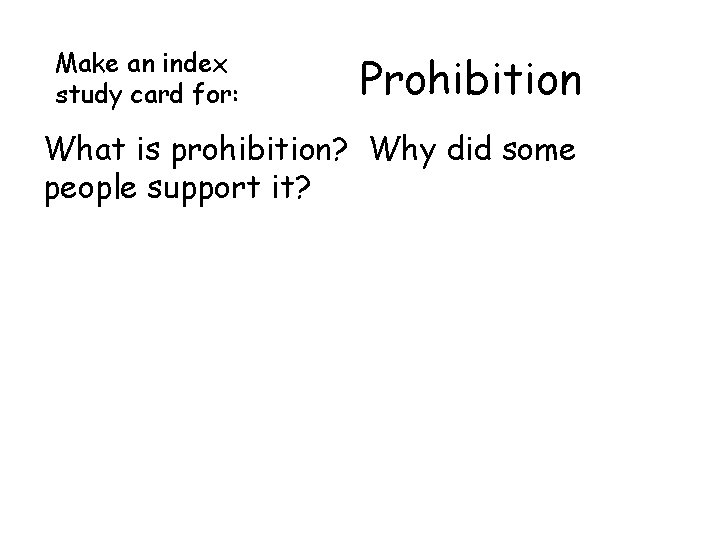 Make an index study card for: Prohibition What is prohibition? Why did some people Make an index study card for: Prohibition What is prohibition? Why did some people