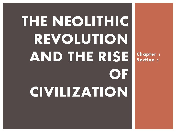 THE NEOLITHIC REVOLUTION AND THE RISE OF CIVILIZATION Chapter 1 Section 2 