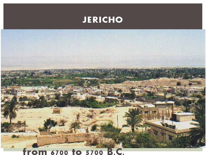 JERICHO § Jericho, in Palestine near the Dead Sea, was in existence by 8000