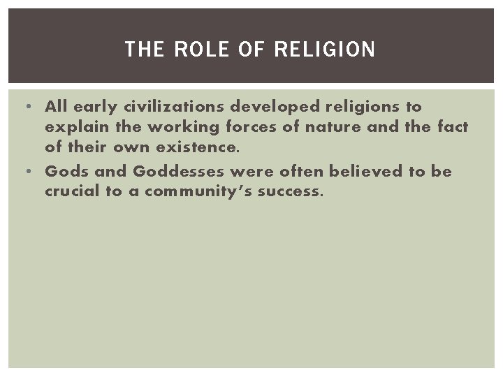 THE ROLE OF RELIGION • All early civilizations developed religions to explain the working