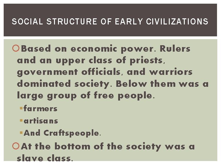 SOCIAL STRUCTURE OF EARLY CIVILIZATIONS Based on economic power. Rulers and an upper class