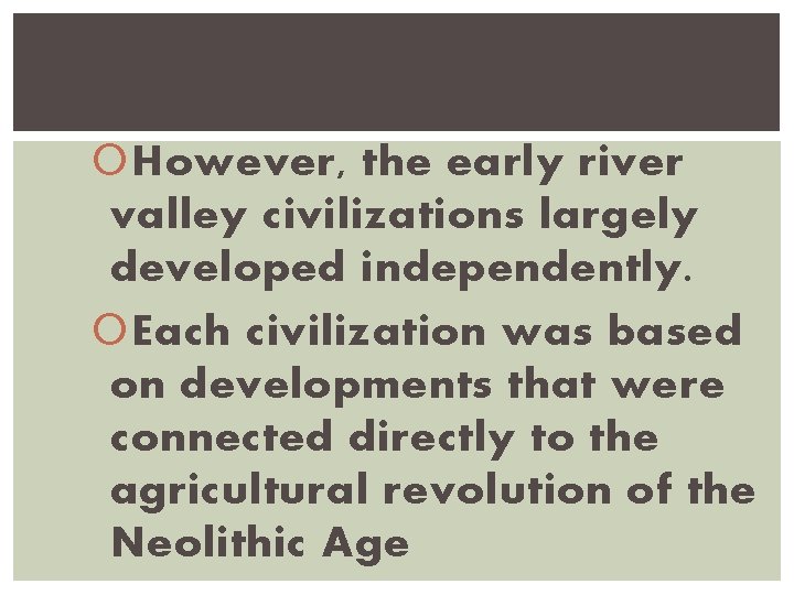  However, the early river valley civilizations largely developed independently. Each civilization was based