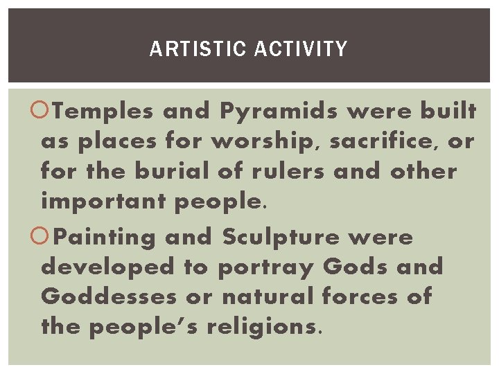 ARTISTIC ACTIVITY Temples and Pyramids were built as places for worship, sacrifice, or for