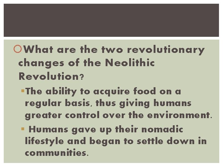  What are the two revolutionary changes of the Neolithic Revolution? § The ability