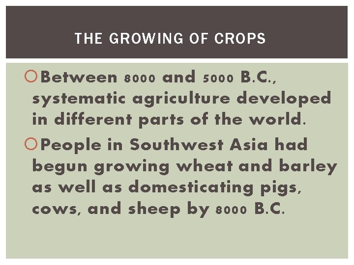 THE GROWING OF CROPS Between 8000 and 5000 B. C. , systematic agriculture developed