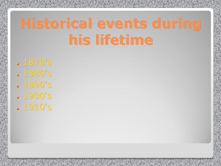 Historical events during his lifetime 1870's 1880's 1890's 1900's 1910's 