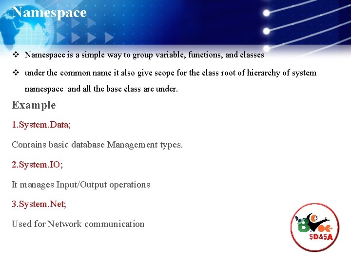 Namespace v Namespace is a simple way to group variable, functions, and classes v