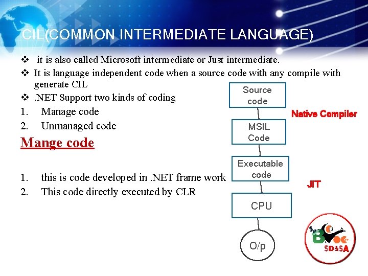 CIL(COMMON INTERMEDIATE LANGUAGE) v it is also called Microsoft intermediate or Just intermediate. v