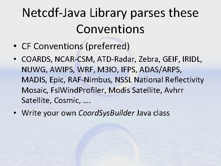 Netcdf-Java Library parses these Conventions • CF Conventions (preferred) • COARDS, NCAR-CSM, ATD-Radar, Zebra,