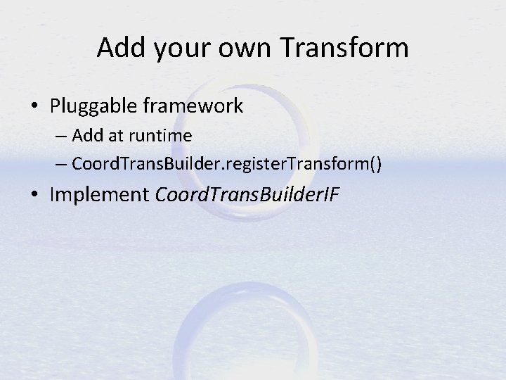 Add your own Transform • Pluggable framework – Add at runtime – Coord. Trans.