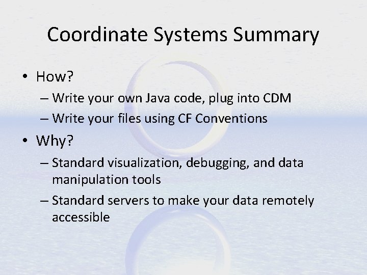 Coordinate Systems Summary • How? – Write your own Java code, plug into CDM