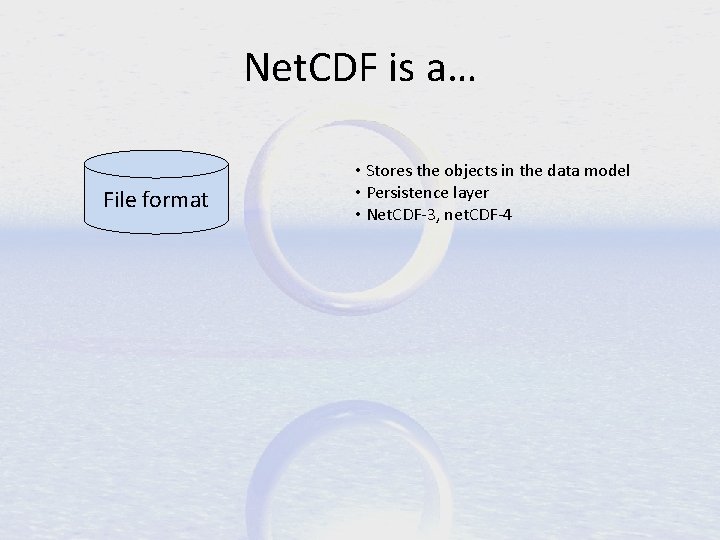 Net. CDF is a… File format • Stores the objects in the data model