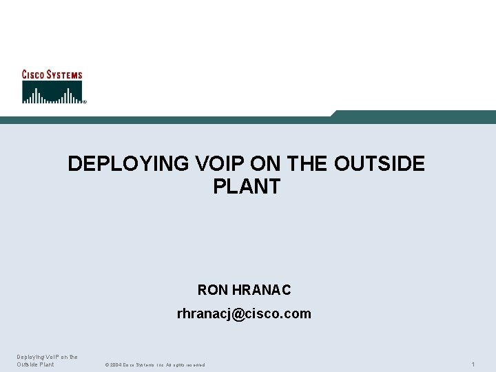 DEPLOYING VOIP ON THE OUTSIDE PLANT RON HRANAC rhranacj@cisco. com Deploying Vo. IP on