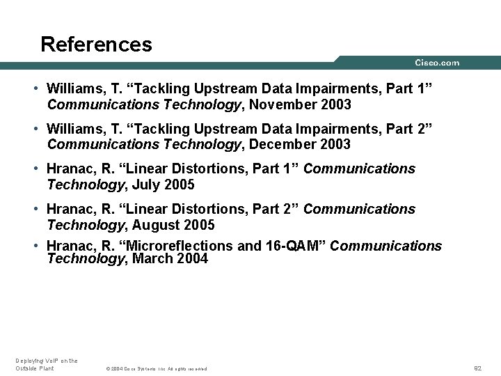 References • Williams, T. “Tackling Upstream Data Impairments, Part 1” Communications Technology, November 2003