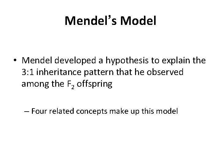 Mendel’s Model • Mendel developed a hypothesis to explain the 3: 1 inheritance pattern