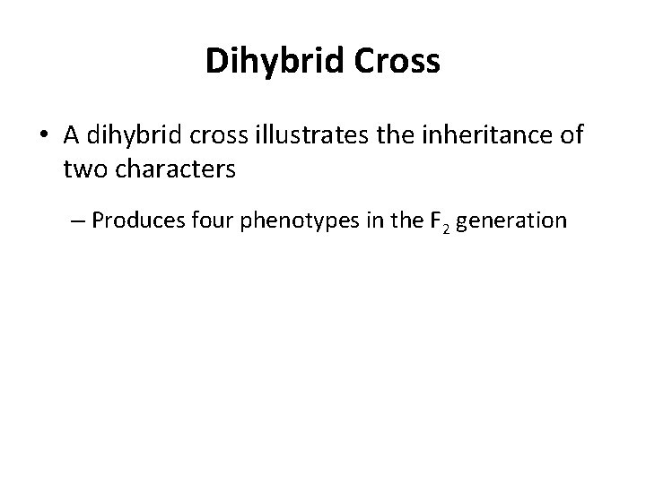 Dihybrid Cross • A dihybrid cross illustrates the inheritance of two characters – Produces