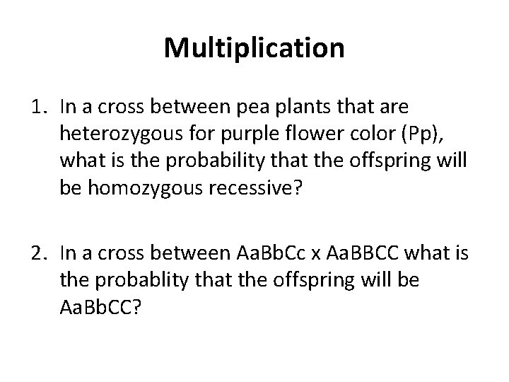 Multiplication 1. In a cross between pea plants that are heterozygous for purple flower