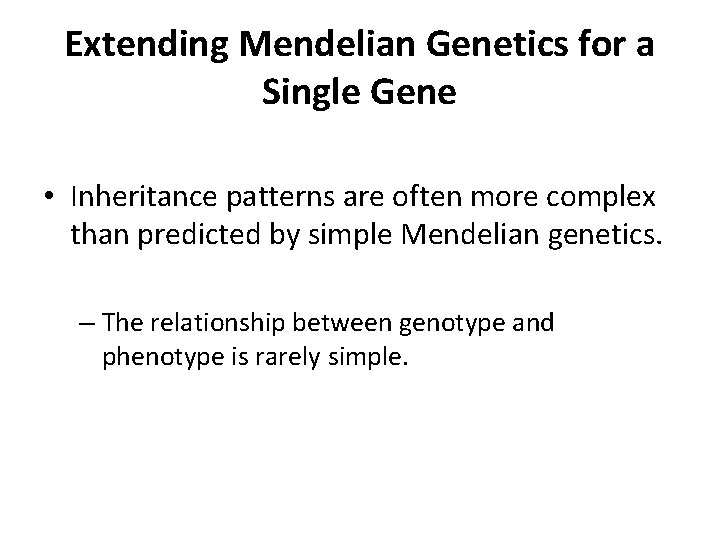 Extending Mendelian Genetics for a Single Gene • Inheritance patterns are often more complex