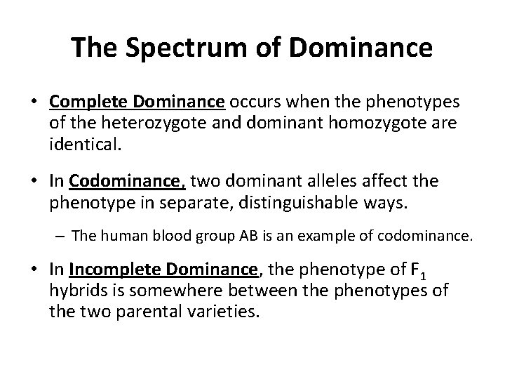 The Spectrum of Dominance • Complete Dominance occurs when the phenotypes of the heterozygote