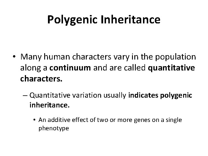 Polygenic Inheritance • Many human characters vary in the population along a continuum and