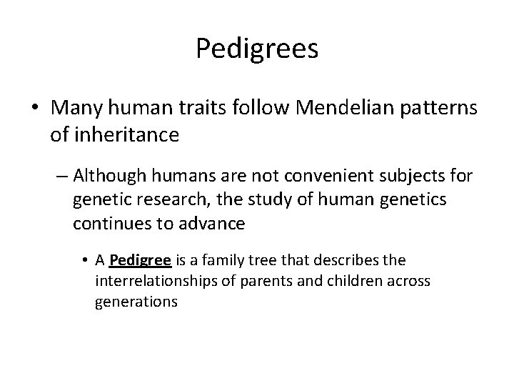 Pedigrees • Many human traits follow Mendelian patterns of inheritance – Although humans are