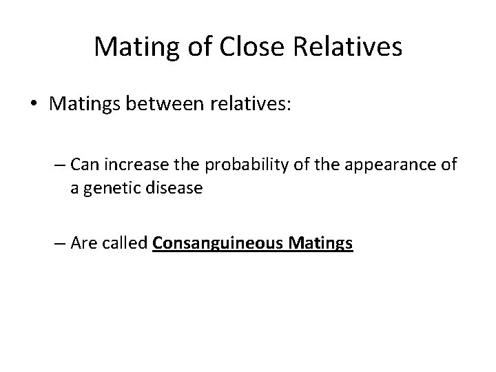 Mating of Close Relatives • Matings between relatives: – Can increase the probability of