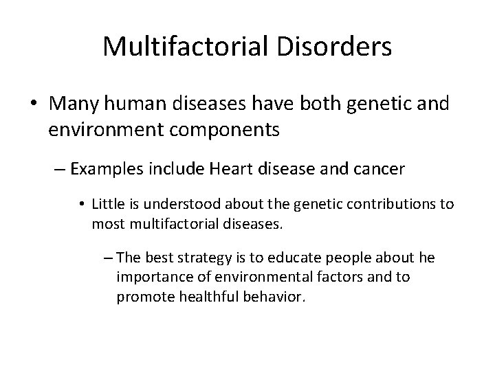 Multifactorial Disorders • Many human diseases have both genetic and environment components – Examples