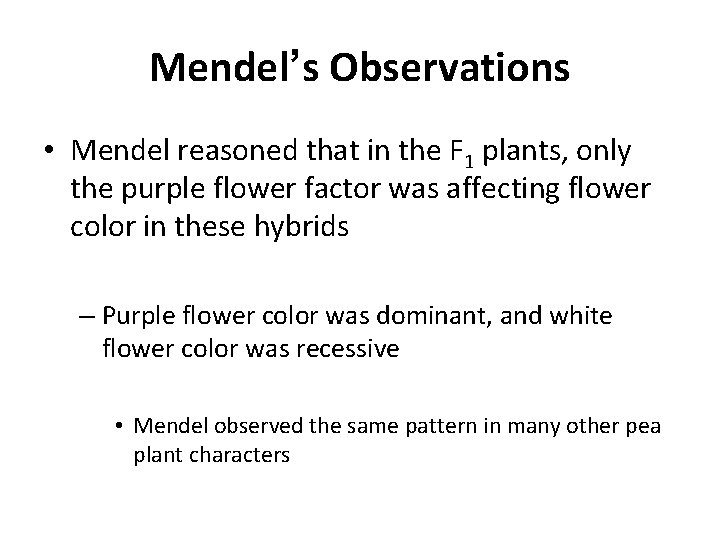 Mendel’s Observations • Mendel reasoned that in the F 1 plants, only the purple