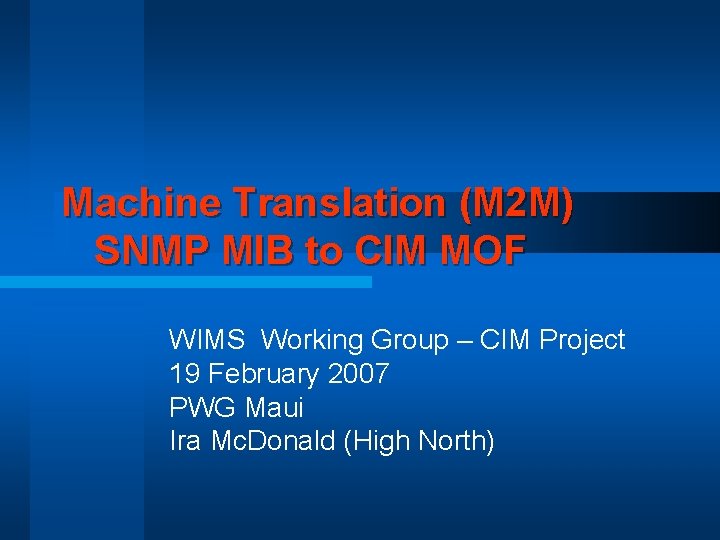 Machine Translation (M 2 M) SNMP MIB to CIM MOF WIMS Working Group –