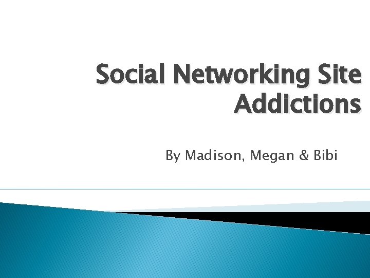 Social Networking Site Addictions By Madison, Megan & Bibi 