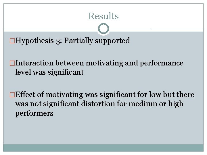 Results �Hypothesis 3: Partially supported �Interaction between motivating and performance level was significant �Effect