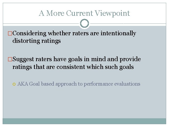 A More Current Viewpoint �Considering whether raters are intentionally distorting ratings �Suggest raters have