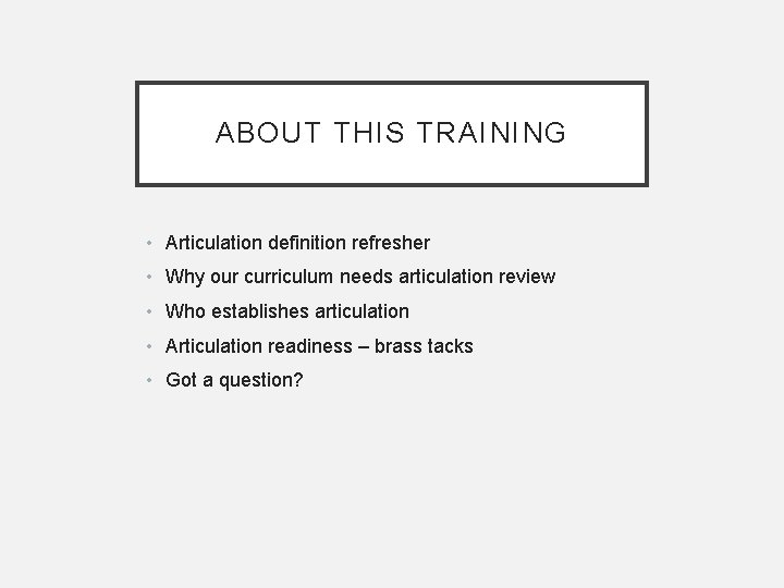 ABOUT THIS TRAINING • Articulation definition refresher • Why our curriculum needs articulation review