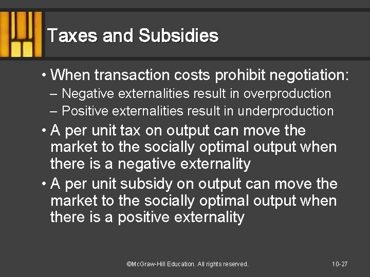Taxes and Subsidies • When transaction costs prohibit negotiation: – Negative externalities result in