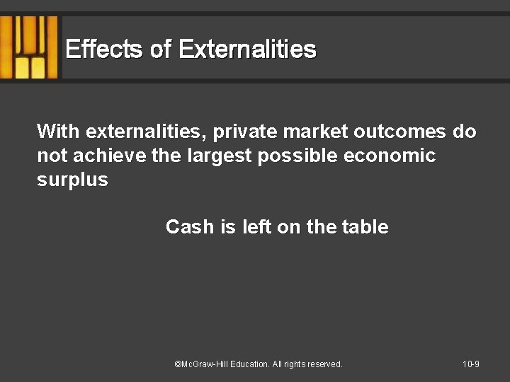 Effects of Externalities With externalities, private market outcomes do not achieve the largest possible